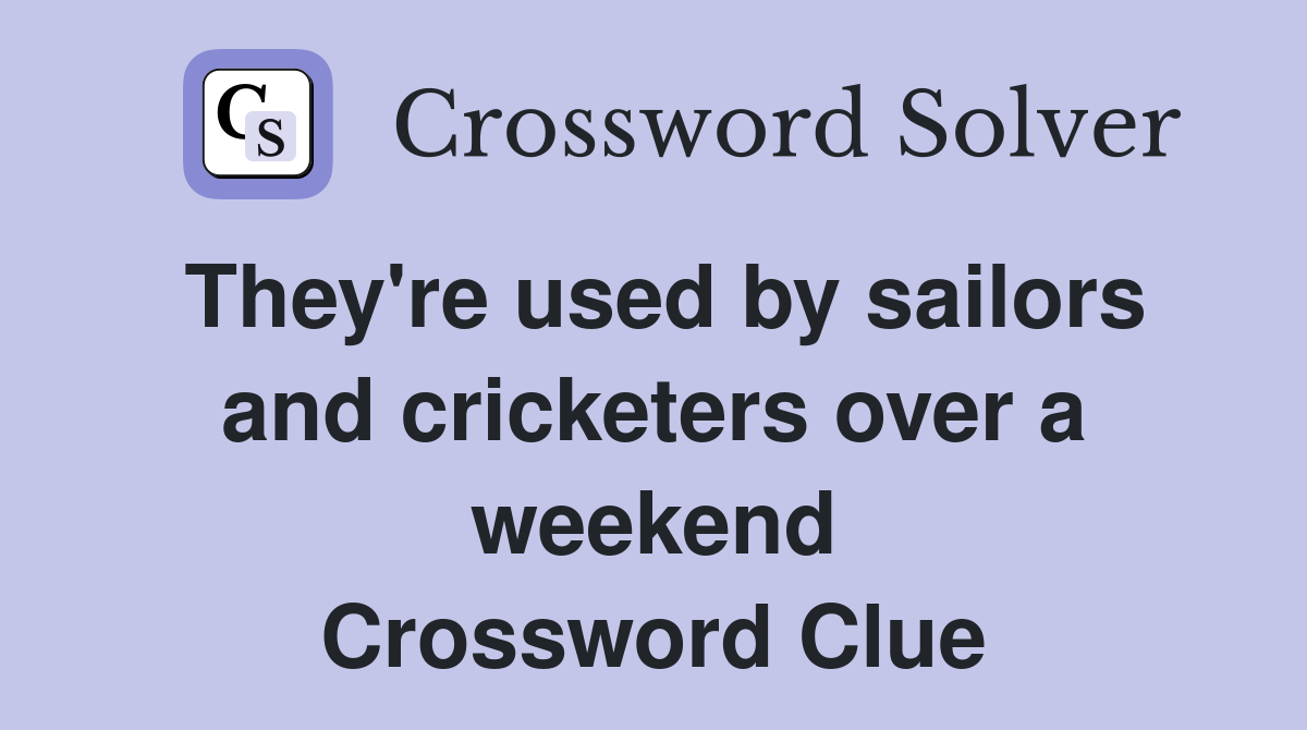 They're used by sailors and cricketers over a weekend Crossword Clue