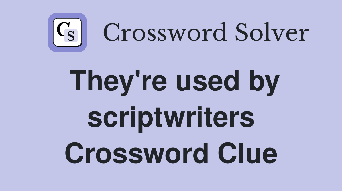 They're used by scriptwriters Crossword Clue