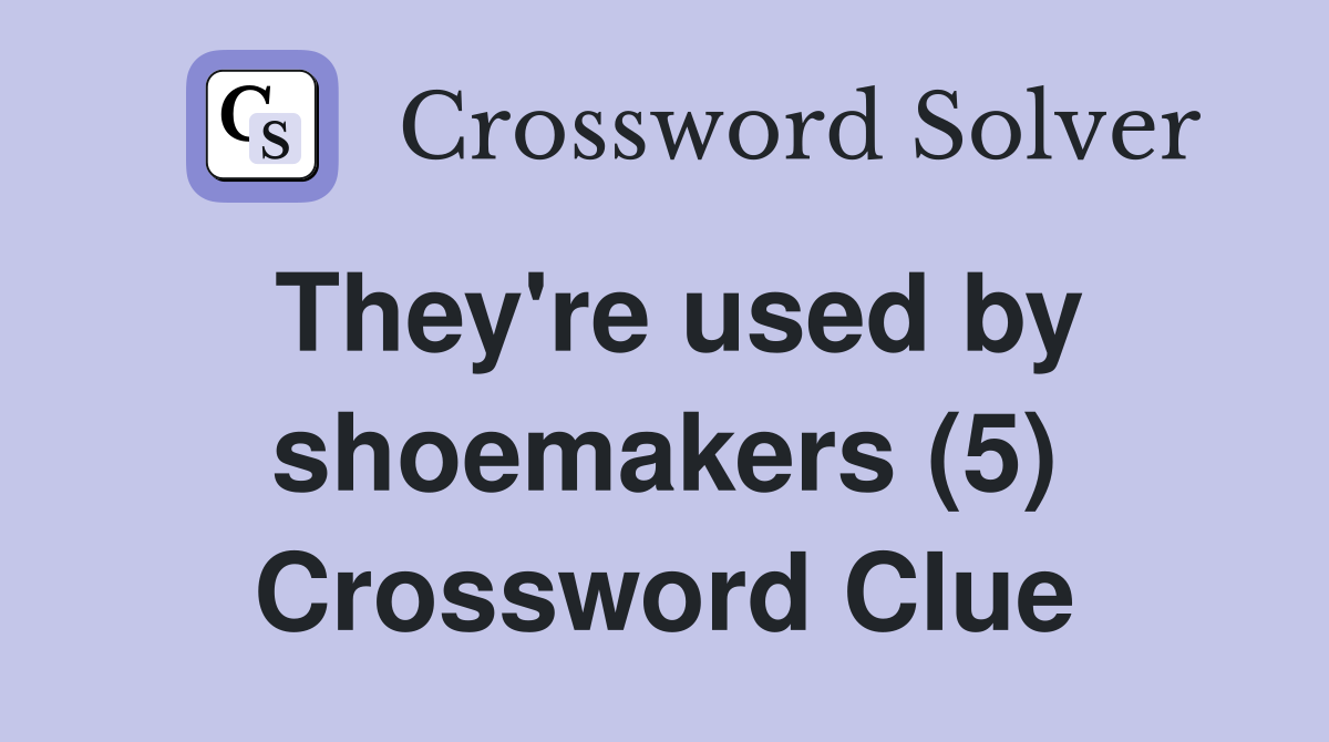 They're used by shoemakers (5) Crossword Clue