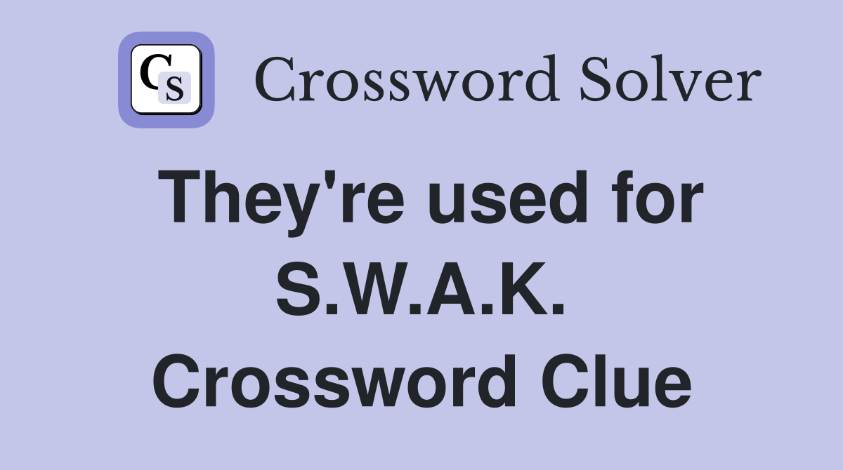 They're used for S.W.A.K. Crossword Clue
