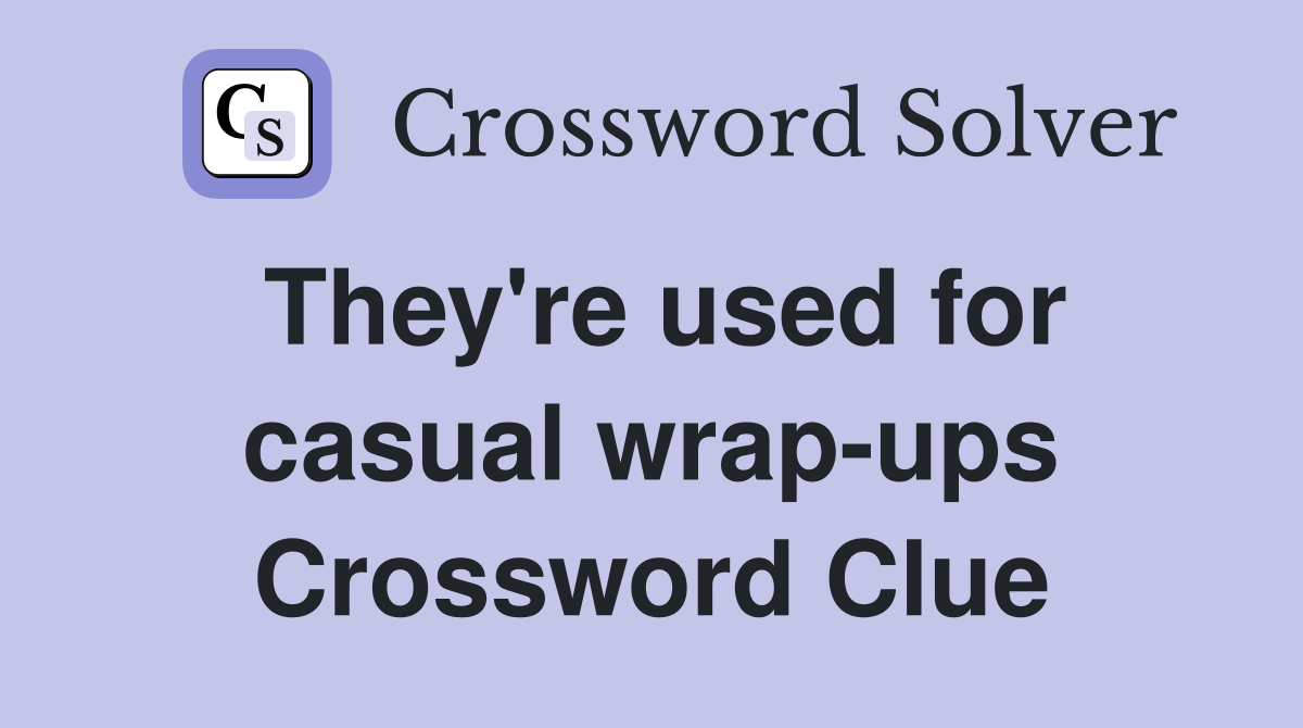 They're used for casual wrap-ups Crossword Clue