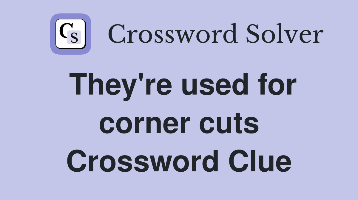 They're used for corner cuts Crossword Clue