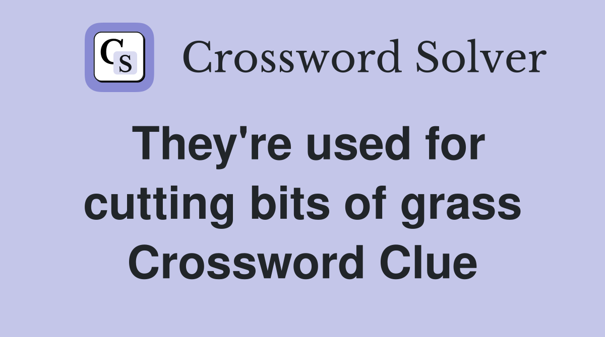 They're used for cutting bits of grass Crossword Clue