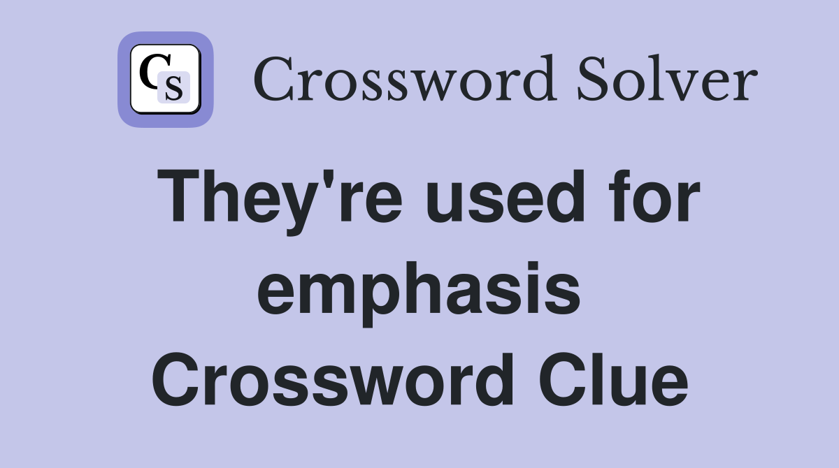 They're used for emphasis Crossword Clue