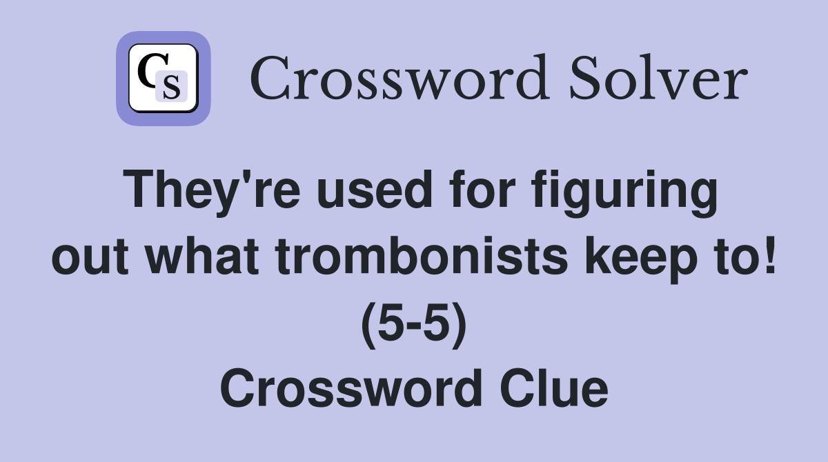 They're used for figuring out what trombonists keep to! (5-5) Crossword Clue