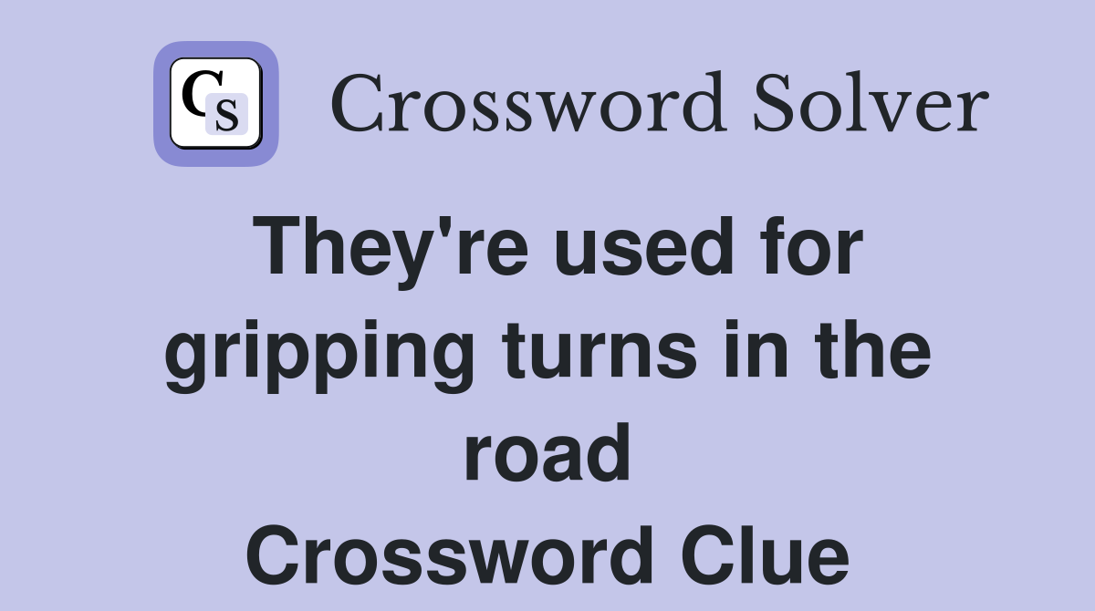 They're used for gripping turns in the road Crossword Clue