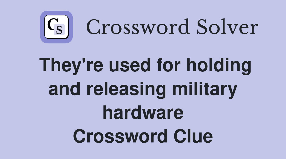 They're used for holding and releasing military hardware Crossword Clue