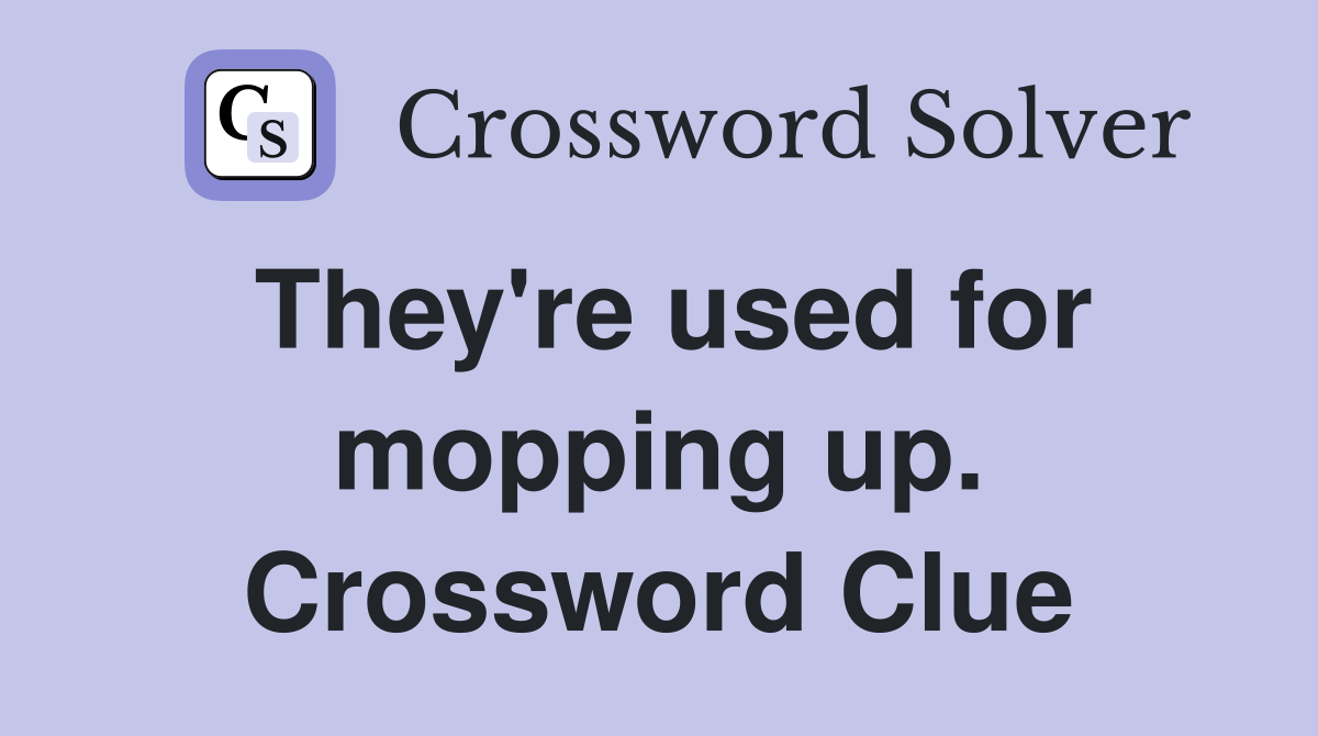 They're used for mopping up. Crossword Clue