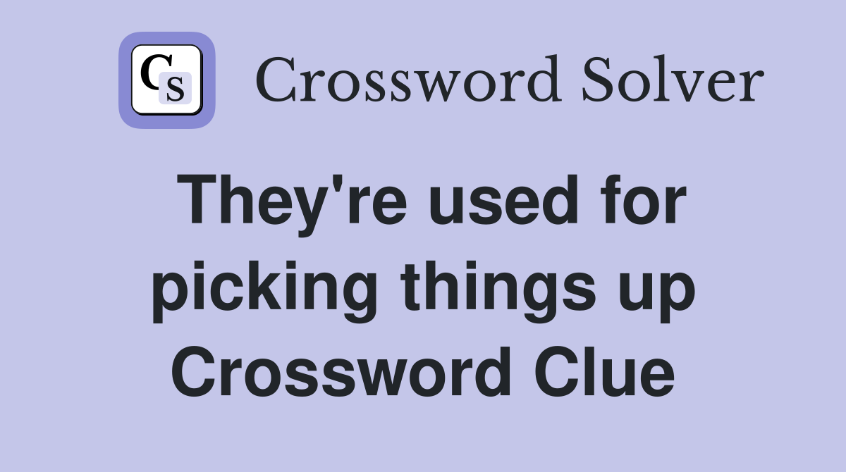 They're used for picking things up Crossword Clue