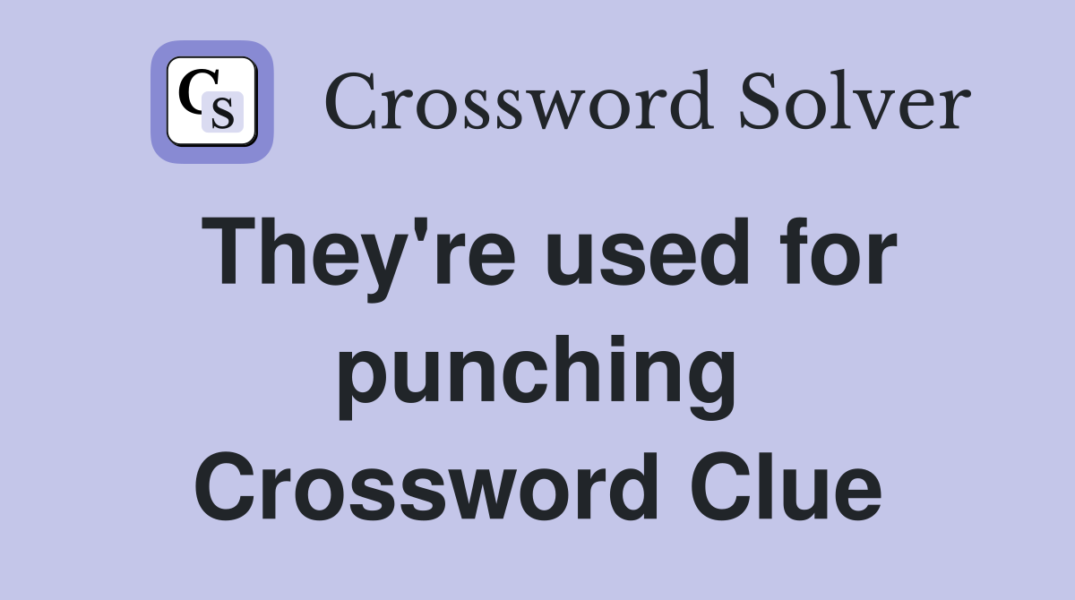 They're used for punching Crossword Clue