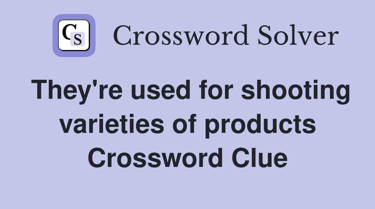 They're used for shooting varieties of products Crossword Clue