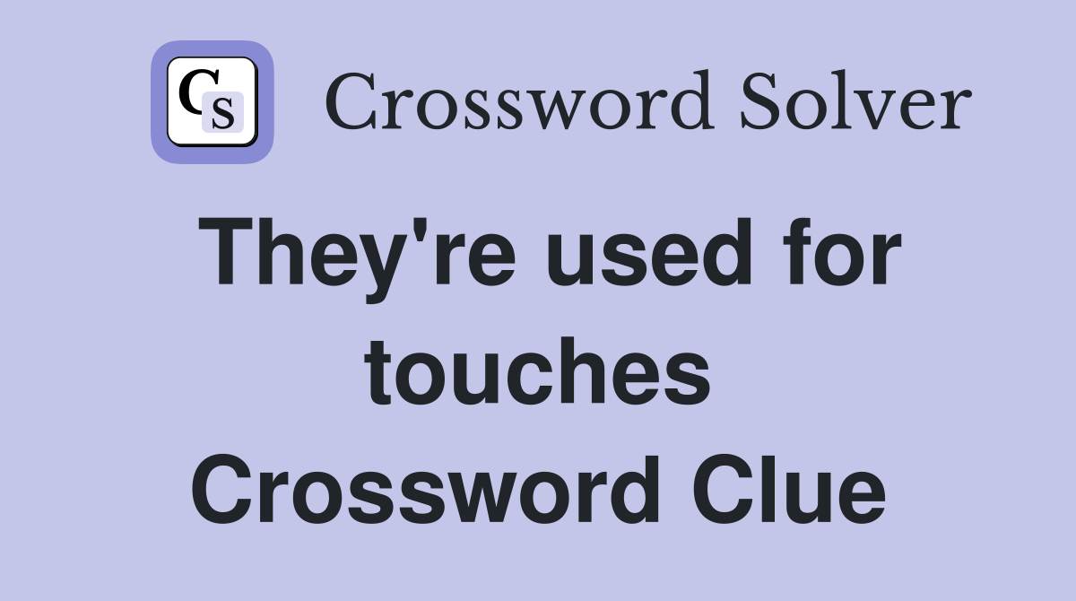 They're used for touches Crossword Clue