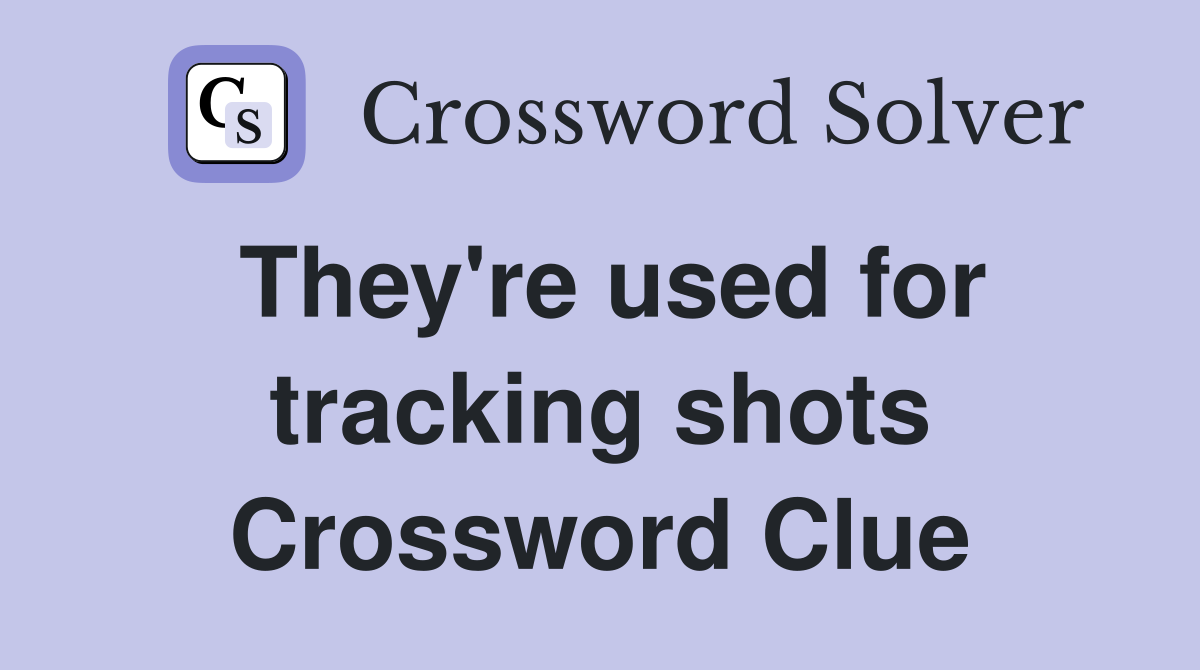They're used for tracking shots Crossword Clue