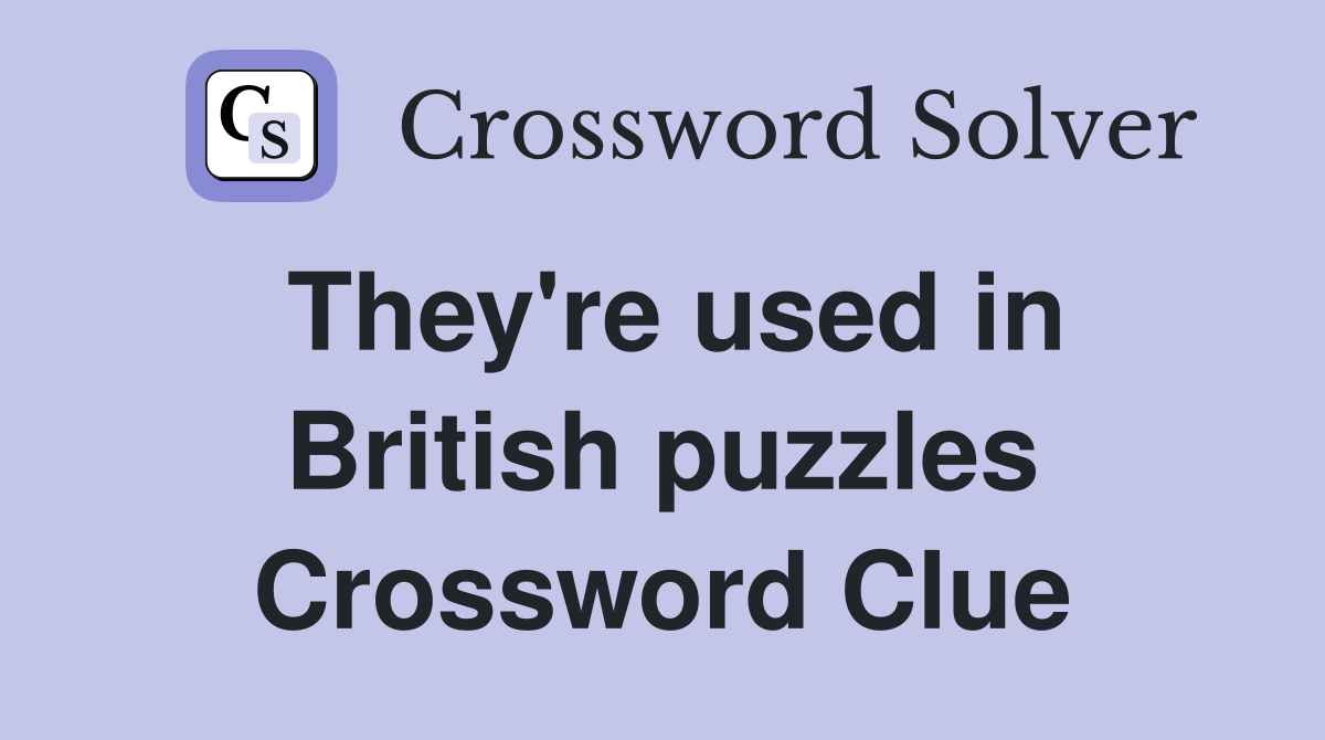 They're used in British puzzles Crossword Clue