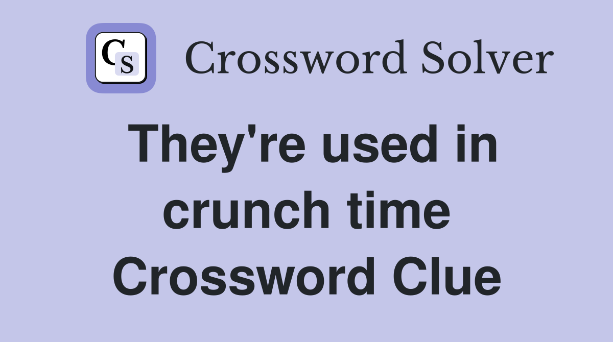 They're used in crunch time Crossword Clue