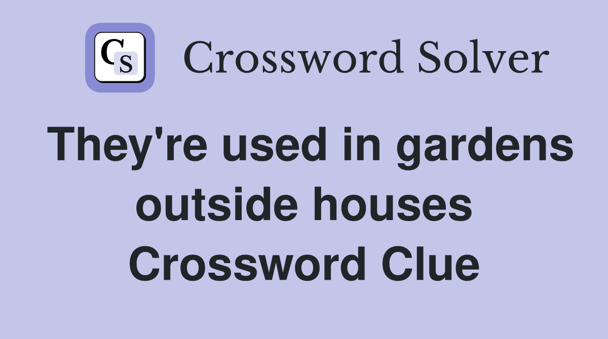They're used in gardens outside houses Crossword Clue