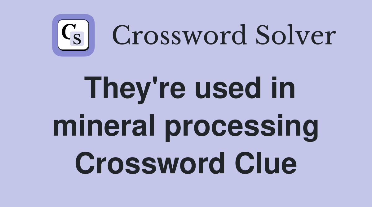 They're used in mineral processing Crossword Clue