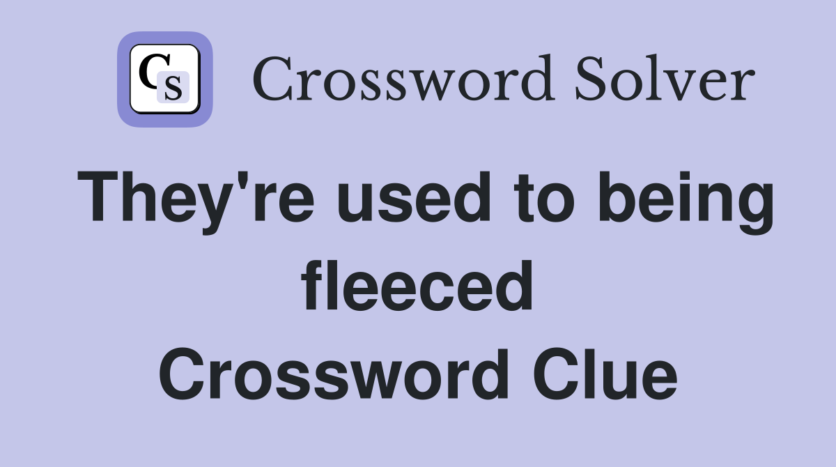They're used to being fleeced Crossword Clue