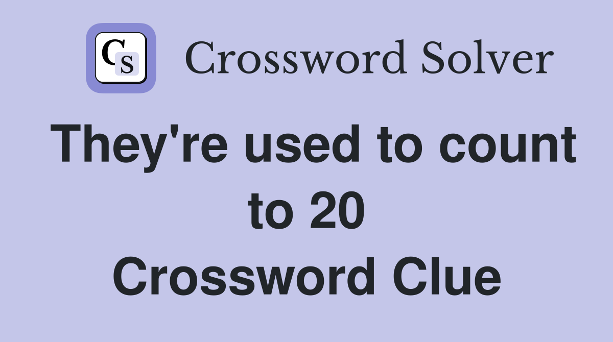 They're used to count to 20 Crossword Clue