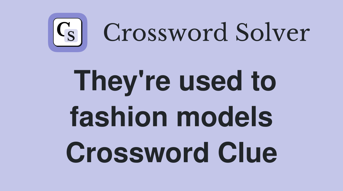 They're used to fashion models Crossword Clue