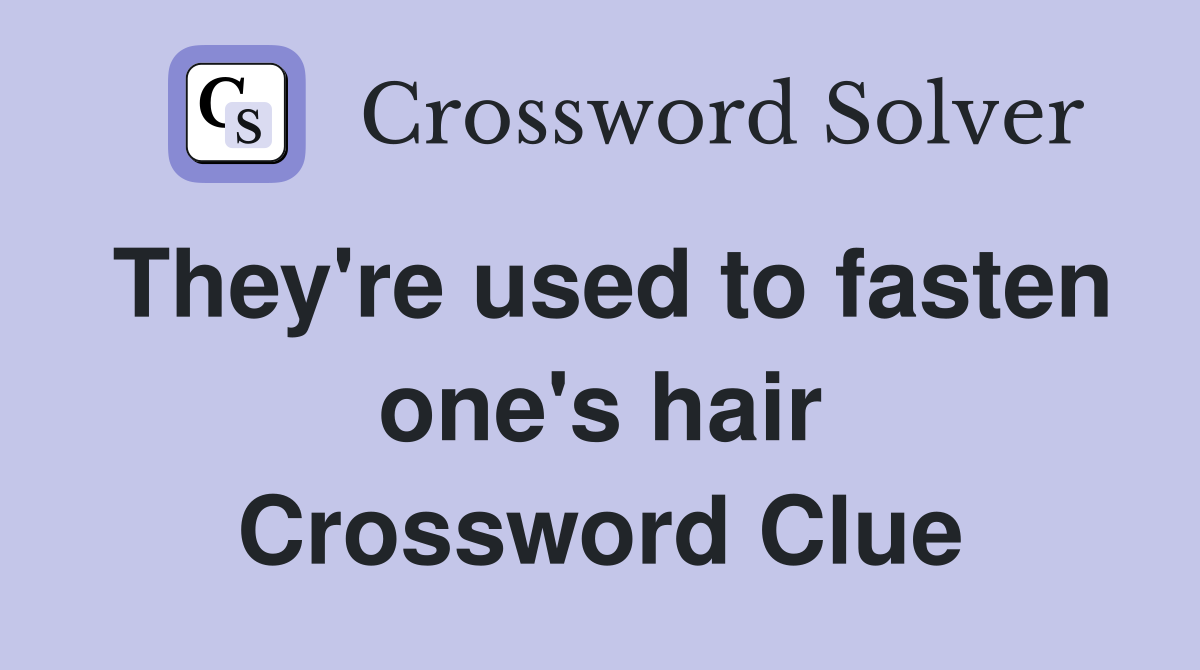 They're used to fasten one's hair Crossword Clue