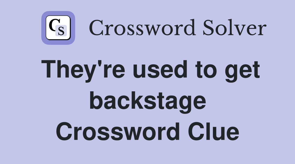 They're used to get backstage Crossword Clue