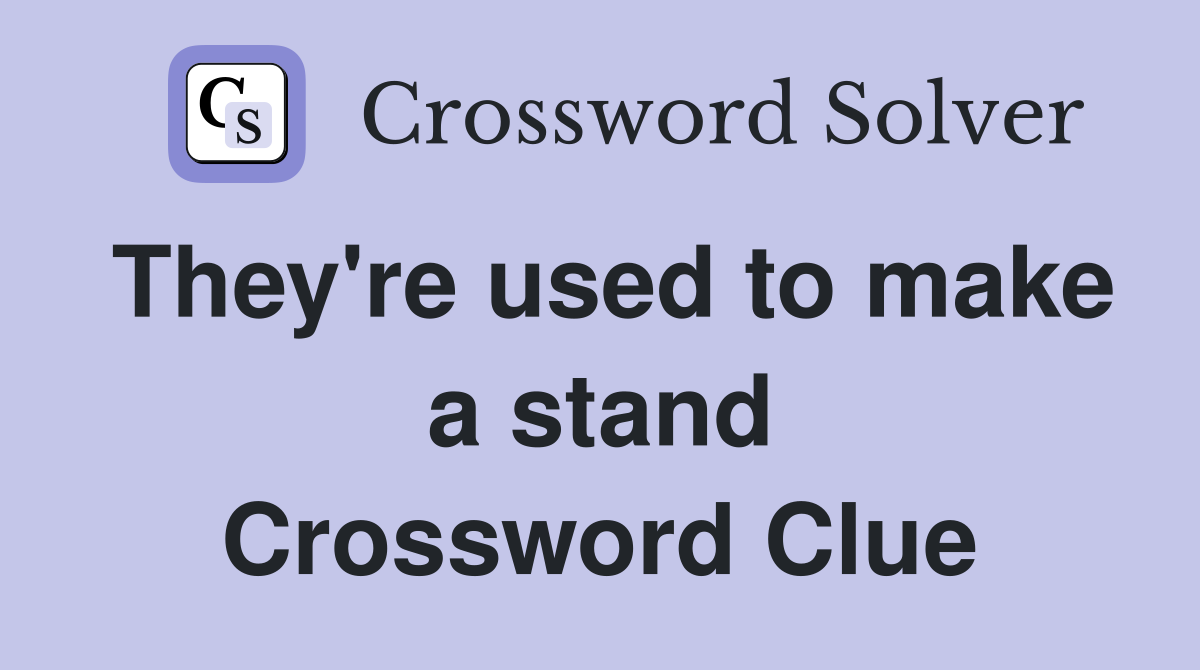 They're used to make a stand Crossword Clue