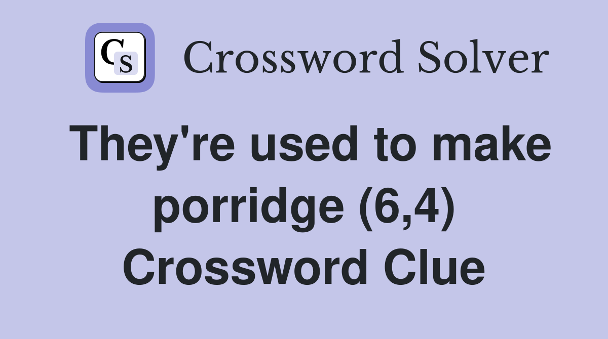They're used to make porridge (6,4) Crossword Clue