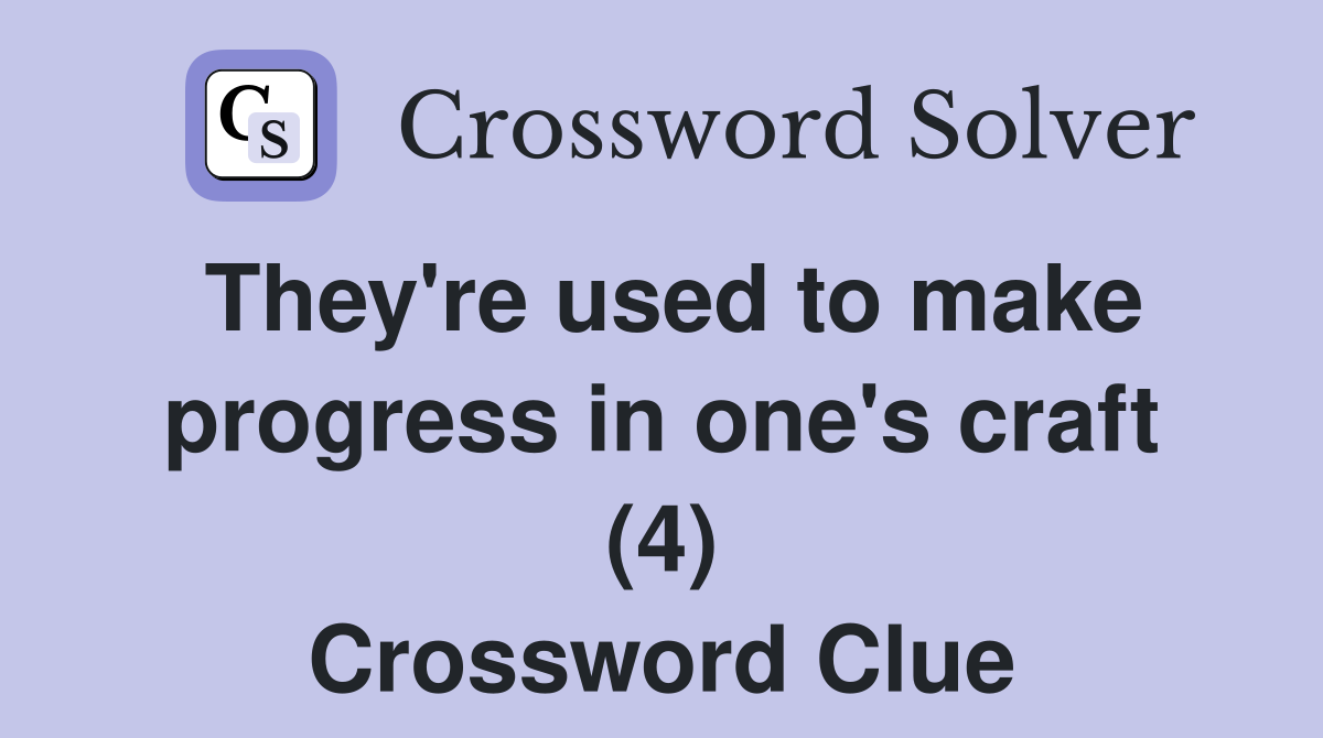 They're used to make progress in one's craft (4) Crossword Clue