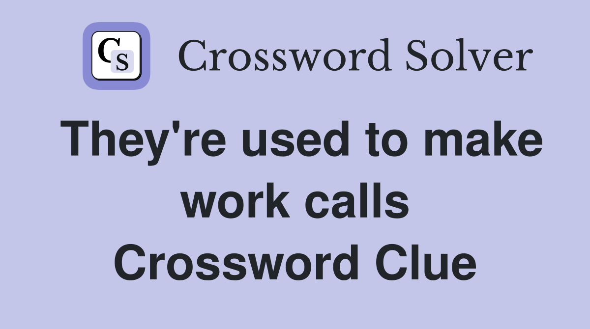 They're used to make work calls Crossword Clue