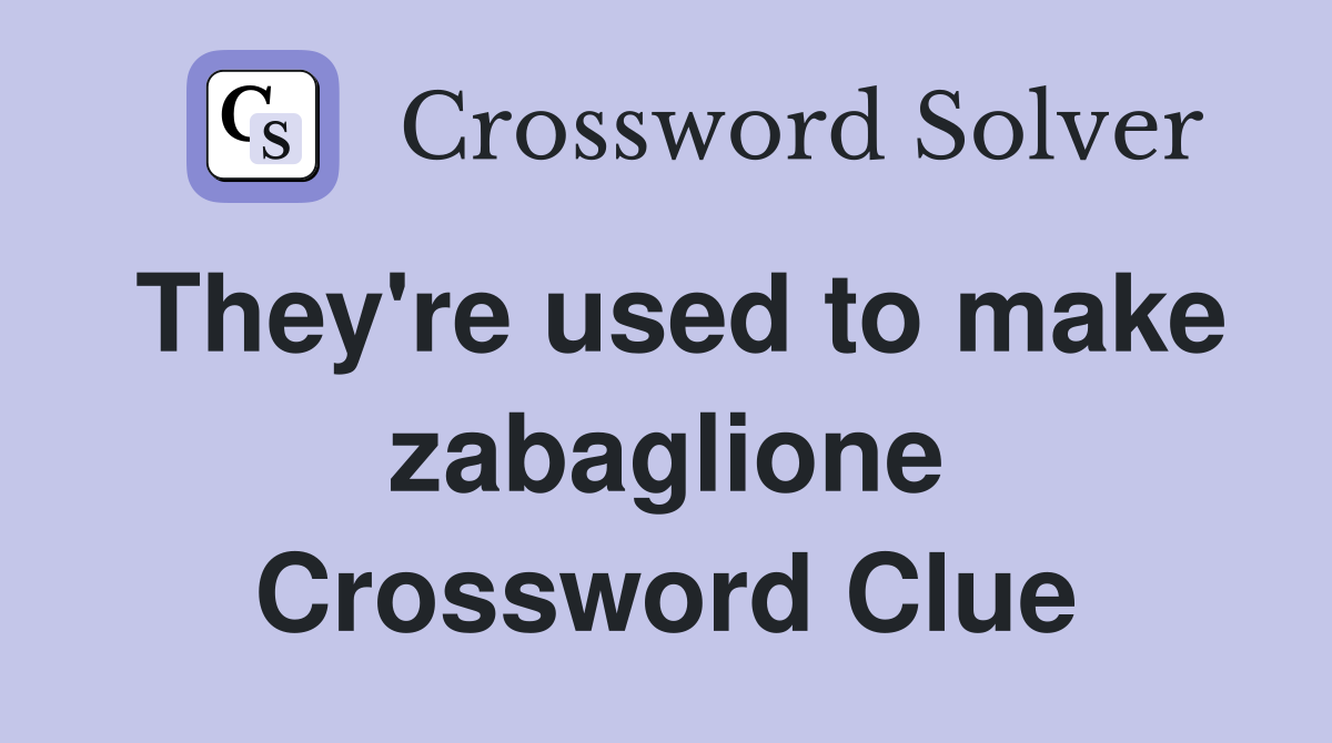 They're used to make zabaglione Crossword Clue