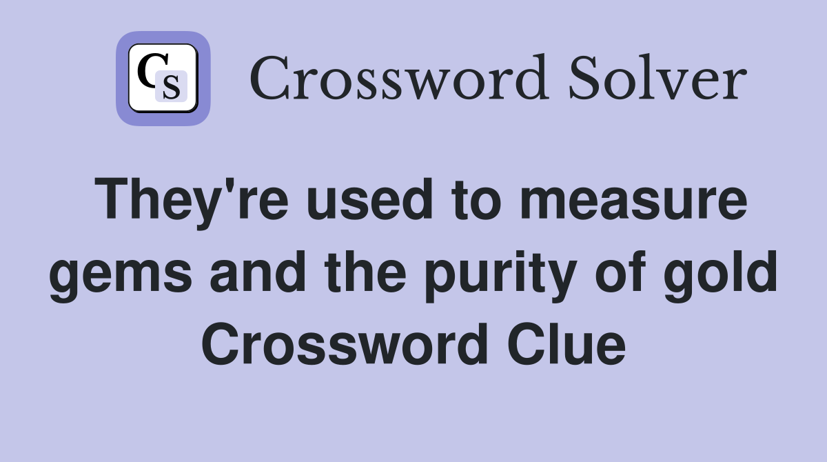 They're used to measure gems and the purity of gold Crossword Clue