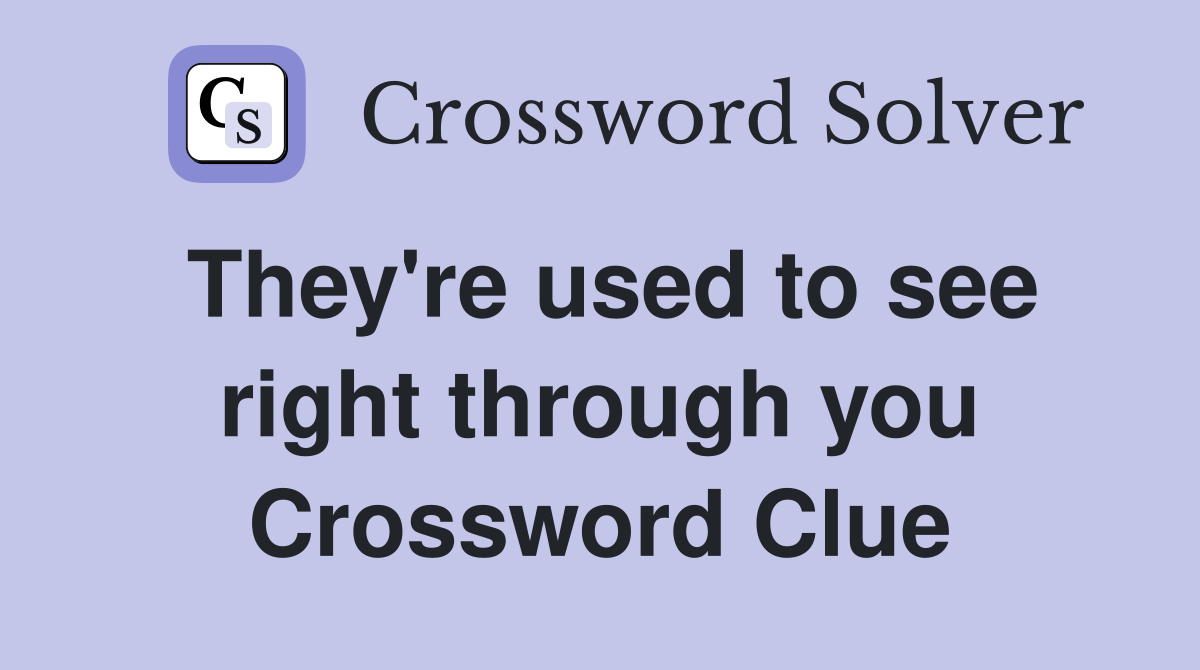 They're used to see right through you Crossword Clue