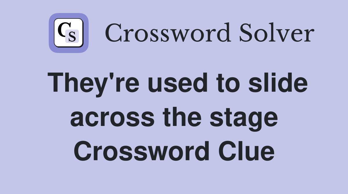 They're used to slide across the stage Crossword Clue