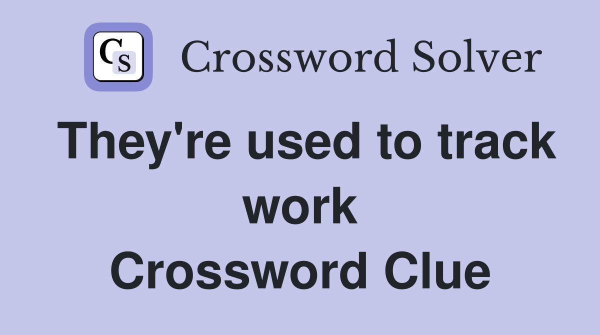 They're used to track work Crossword Clue