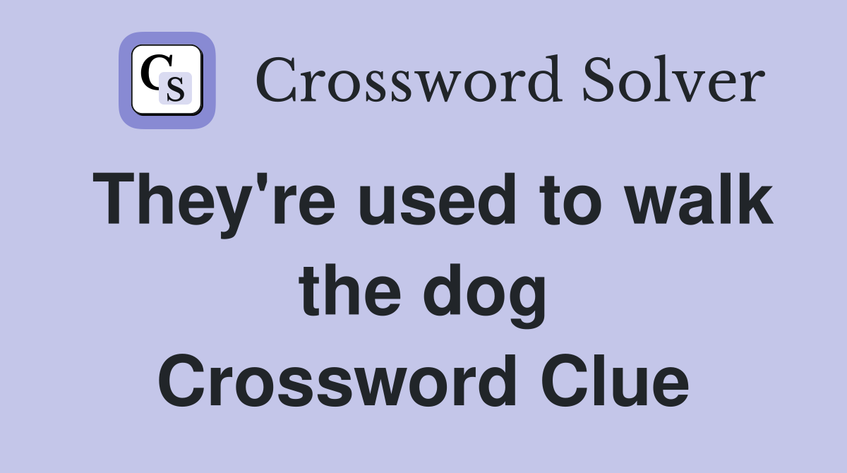 They're used to walk the dog Crossword Clue