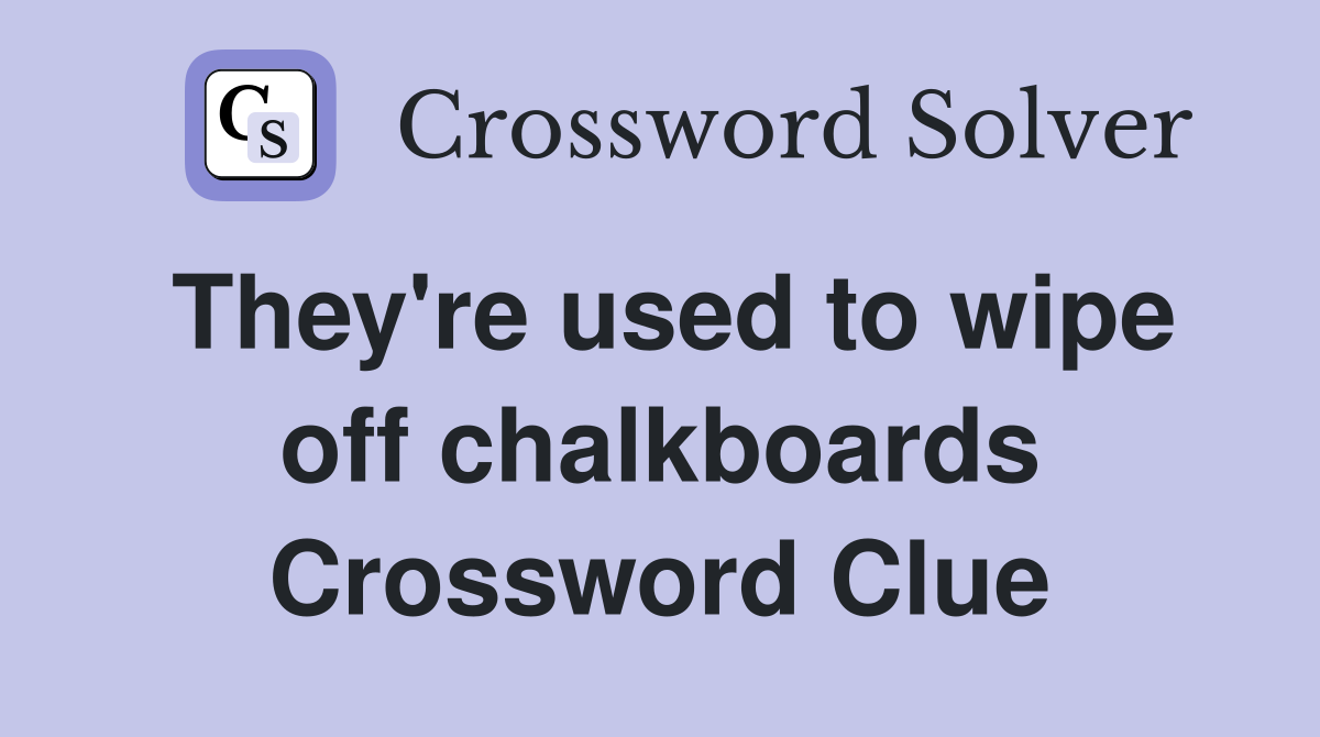 They're used to wipe off chalkboards Crossword Clue