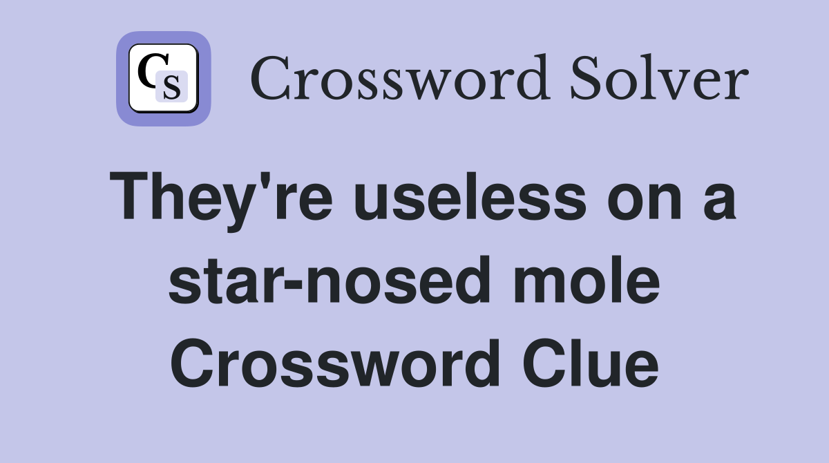 They're useless on a star-nosed mole Crossword Clue