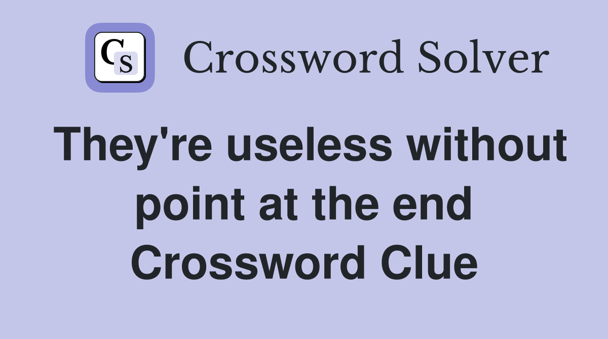 They're useless without point at the end Crossword Clue