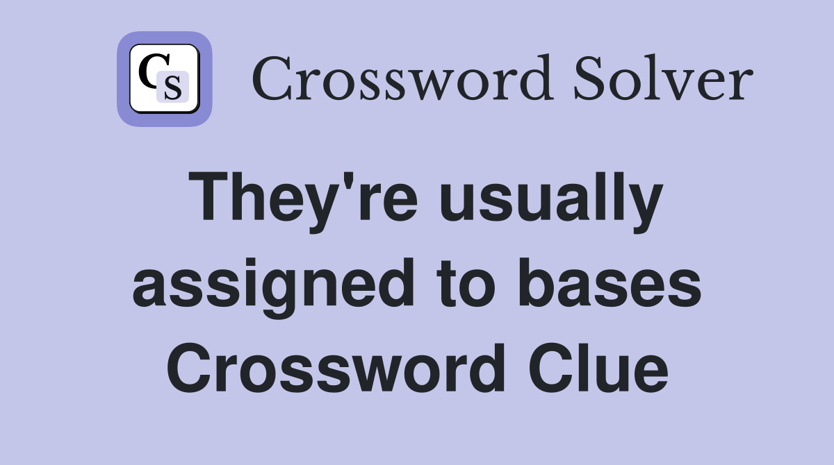 They're usually assigned to bases Crossword Clue