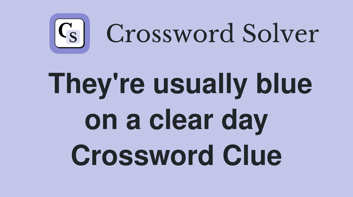 They're usually blue on a clear day Crossword Clue
