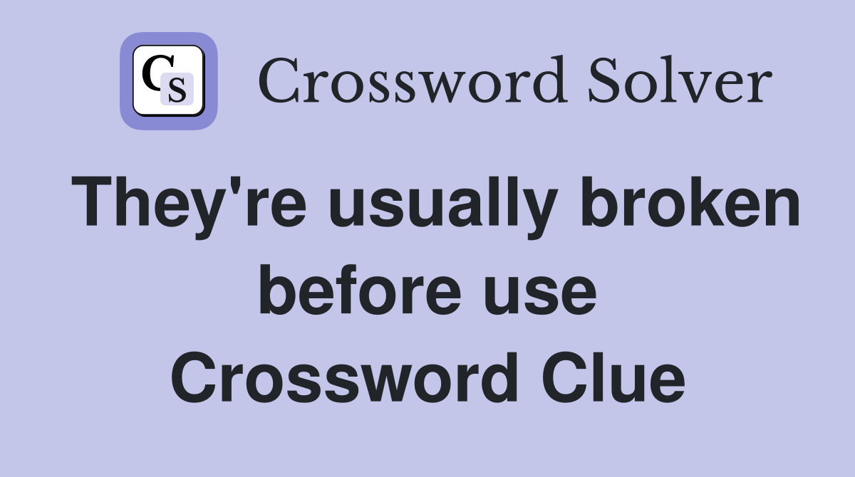 They're usually broken before use Crossword Clue