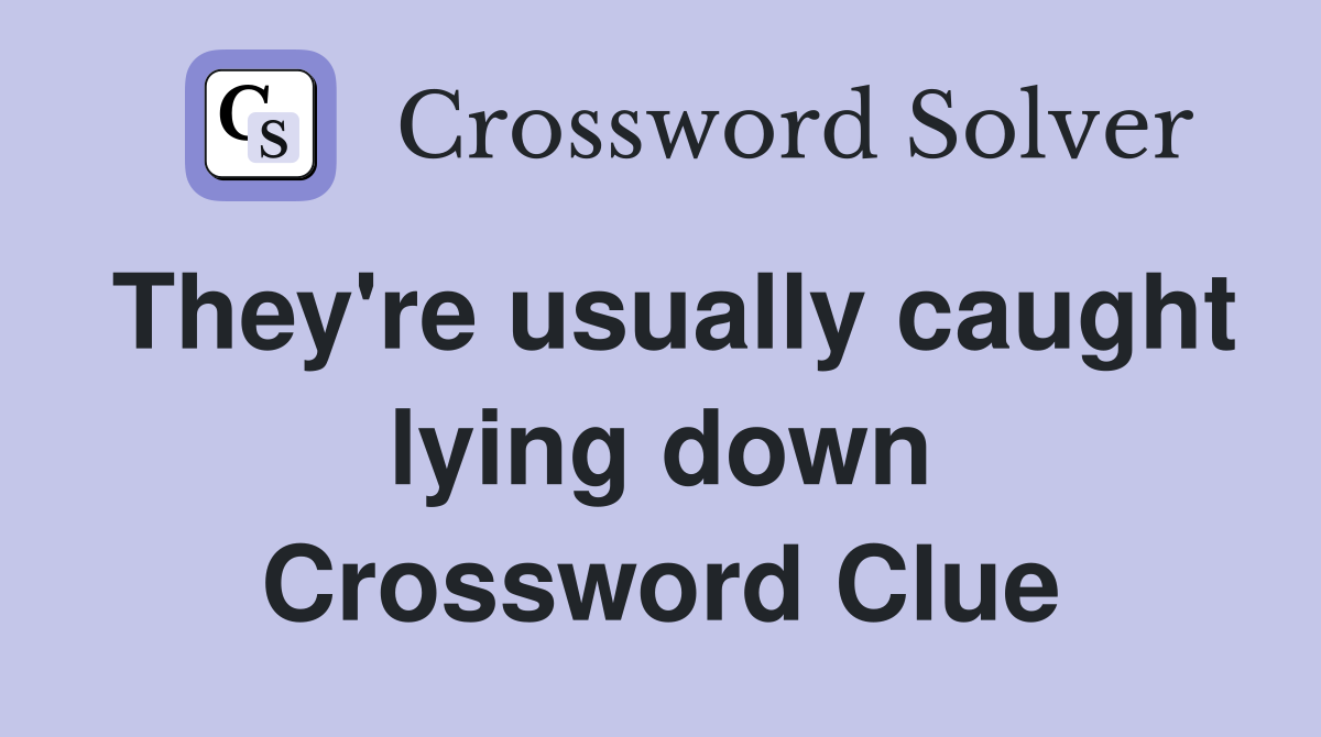 They're usually caught lying down Crossword Clue