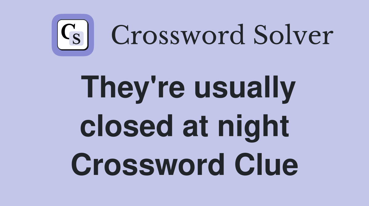 They're usually closed at night Crossword Clue