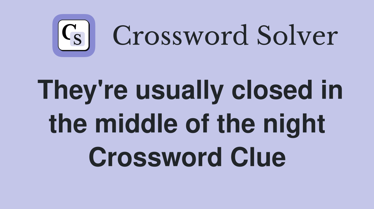 They're usually closed in the middle of the night Crossword Clue