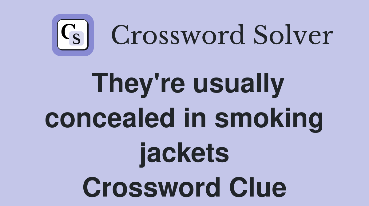 They're usually concealed in smoking jackets Crossword Clue
