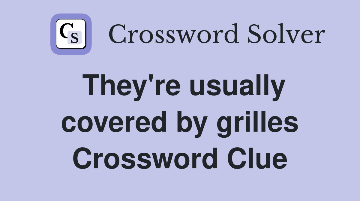 They're usually covered by grilles Crossword Clue