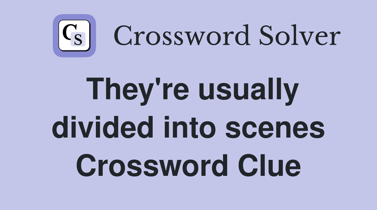 They're usually divided into scenes Crossword Clue