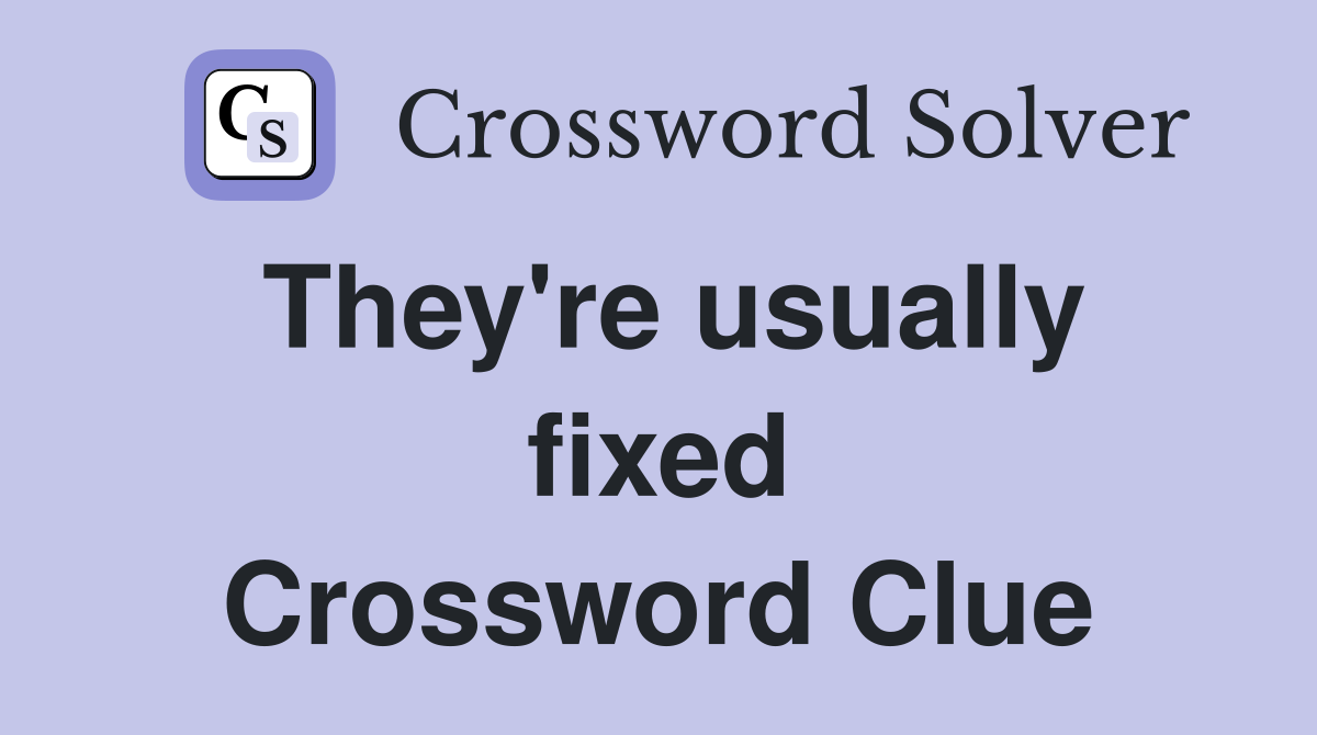 They're usually fixed Crossword Clue
