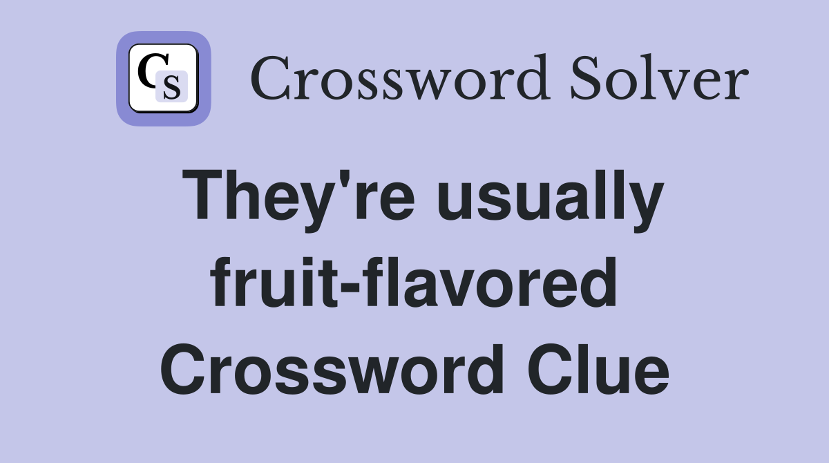They're usually fruit-flavored Crossword Clue